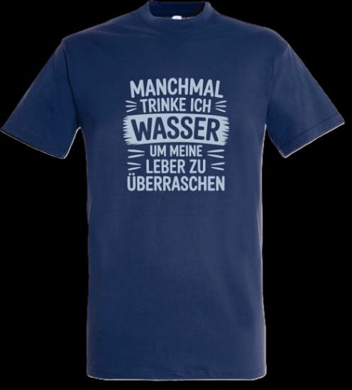 Picture of Tshirt- Manchmal trinke ich Wasser um meine Leber zu überraschen